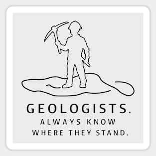 Geologists always know where they stand Funny Gifts Magnet